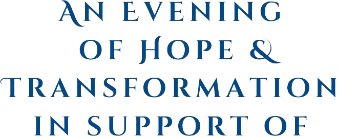 Event Tagline: An Evening of Hope & Transformation in Support of