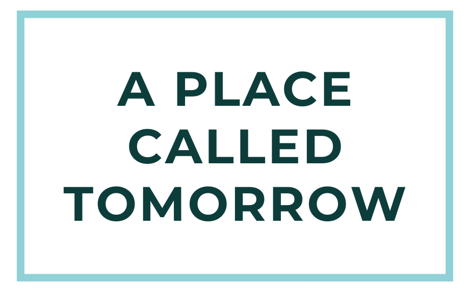 A blue rectangle has green text in the middle: A Place Called Tomorrow
