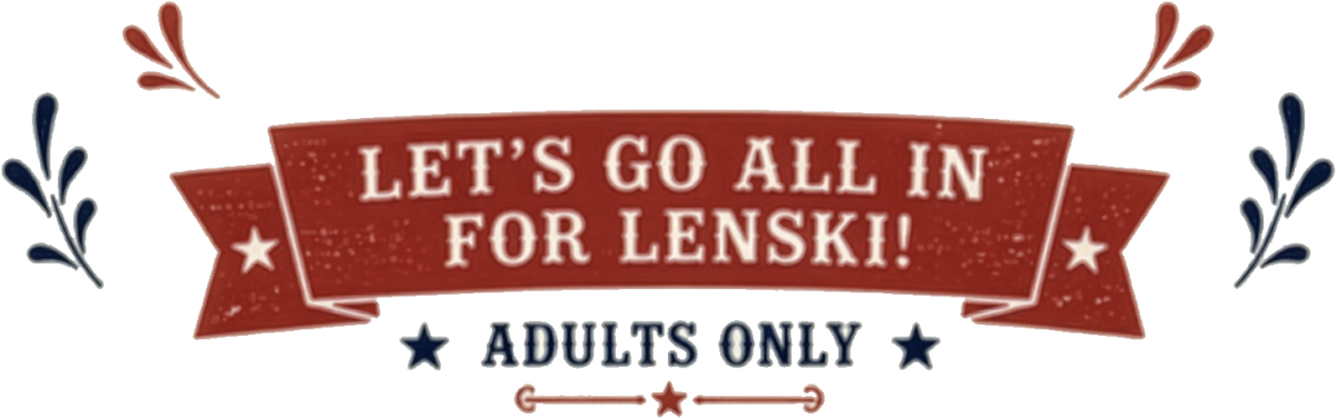 Let’s go all in for Lenski! Adults only.